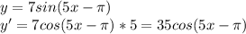 y=7sin(5x- \pi ) \\ &#10;y'=7cos(5x- \pi )*5=35cos(5x- \pi )