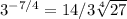 3 ^{-7/4} =14/3 \sqrt[4]{27}