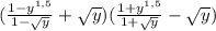 (\frac{1-y^{1,5}}{1- \sqrt{y}}+ \sqrt{y})(\frac{1+y^{1,5}}{1+ \sqrt{y}}- \sqrt{y})