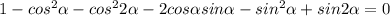 1 - cos^2 \alpha -cos^22 \alpha - 2cos \alpha sin \alpha -sin^2 \alpha +sin2 \alpha = 0