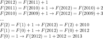 F(2012)=F(2011)+1 \\ F(2011)=F(2010)+1 \to F(2012)=F(2010)+2 \\ F(2010)=F(2009)+1 \to F(2012)=F(2009)+3 \\ ... \\ F(2)=F(1)+1 \to F(2012)=F(2)+2010 \\ F(1)=F(0)+1 \to F(2012)=F(0)+2012 \\ F(0)=1 \to F(2012)=1+2012=2013&#10;