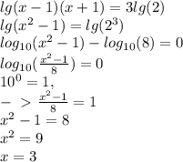 lg(x-1)(x+1)=3lg(2)\\lg(x^2-1)=lg(2^3)\\log_{10}(x^2-1)-log_{10}(8)=0\\log_{10}(\frac{x^2-1}{8})=0\\10^0=1,\\-\ \textgreater \ \frac{x^2-1}{8}=1\\x^2-1=8\\x^2=9\\x=3