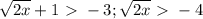 \sqrt{2x} +1\ \textgreater \ -3; \sqrt{2x} \ \textgreater \ -4