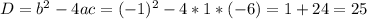 D = b ^{2} - 4ac = (-1) ^2 - 4*1*(-6) = 1 + 24 = 25