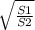 \sqrt{ \frac{S1}{S2} }