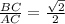 \frac{BC}{AC}= \frac{ \sqrt{2} }{2}