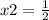 x2 = \frac{1}{2}