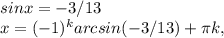 sinx=-3/13&#10;\\x=(-1)^karcsin(-3/13)+\pi k,