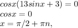 cosx(13sinx+3)=0 \\ cosx=0\\x= \pi/2+ \pi n,&#10;