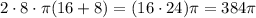 2\cdot8\cdot\pi (16+8)=(16\cdot24) \pi =384\pi