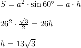 S=a^2\cdot \sin60^{\circ}=a\cdot h\\\\&#10;26^2\cdot \frac{\sqrt3}{2}=26h\\\\&#10;h=13\sqrt3