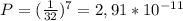 P= ( \frac{1}{32} )^{7} =2,91*10^{-11}