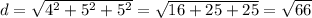 d=\sqrt{4^2+5^2+5^2}=\sqrt{16+25+25}=\sqrt{66}