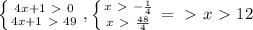 \left \{ {{4x+1\ \textgreater \ 0} \atop {4x+1\ \textgreater \ 49}} \right. , \left \{ {{x\ \textgreater \ - \frac{1}{4} } \atop {x\ \textgreater \ \frac{48}{4} }} \right. =\ \textgreater \ x\ \textgreater \ 12