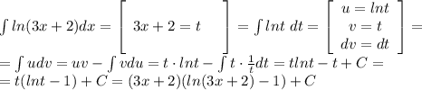 \int ln(3x+2)dx= \left[\begin{array}{ccc}&\\3x+2=t\\& \end{array}\right] =\int ln t\ dt = \left[\begin{array}{ccc}u=lnt\\v=t\\dv=dt\end{array}\right] =\\ =\int udv= uv-\int vdu=t \cdot lnt - \int t \cdot \frac{1}{t} dt= tlnt -t +C= \\ =t(lnt-1)+C= (3x+2)(ln(3x+2)-1)+C