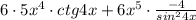 6\cdot 5x^4\cdot ctg4x+6x^5\cdot \frac{-4}{sin^24x}