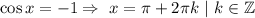 \cos x=-1\Rightarrow\ x=\pi+2\pi k\Big\ |\ k\in\mathbb{Z}