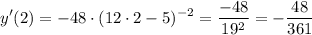 \displaystyle y'(2)=-48 \cdot (12 \cdot 2-5)^{-2}= \frac{-48 }{19^{2}}=-\frac{48 }{361}}