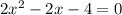 2 x^{2} - 2x - 4 = 0