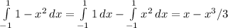 \int\limits^1_{-1} {1-x^2} \, dx = \int\limits^1_{-1} {1} \, dx - \int\limits^1_{-1} {x^2} \, dx = x-x^3/3