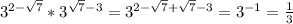 3 ^{2- \sqrt{7} } *3 ^{ \sqrt{7} -3} =3 ^{2- \sqrt{7} + \sqrt{7} -3} =3 ^{-1} = \frac{1}{3}