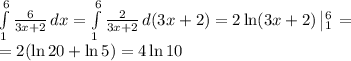 \int\limits_1^6 {\frac{6}{3x+2}} \, dx = \int\limits_1^6 {\frac{2}{3x+2}} \, d(3x+2) = 2\ln(3x+2)\left|_1^6\right. = \\ = 2(\ln20+\ln5) = 4\ln10