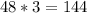 48 * 3 = 144