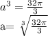 a^{3} = \frac{32 \pi }{3} &#10;&#10;a= \sqrt[3]{ \frac{32 \pi }{3} }