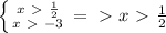 \left \{ {{x\ \textgreater \ \frac{1}{2} } \atop {x\ \textgreater \ -3}} \right. =\ \textgreater \ x\ \textgreater \ \frac{1}{2}