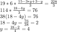 19*6*\frac{15-3*y+3-y}{3}=\frac{228}{3}\\114*\frac{18-4y}{3}=76\\38(18-4y)=76\\18-4y=\frac{76}{38}=2\\y=\frac{18-2}{4}=4