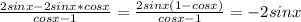 \frac{2sinx-2sinx*cosx}{cosx-1}= \frac{2sinx(1-cosx)}{cosx-1}=-2sinx