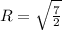 R= \sqrt{ \frac{7}{2} }