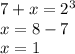 7+x=2^3\\x=8-7\\x=1