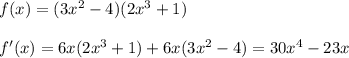 f(x)=(3x^2-4)(2x^3+1)\\\\f'(x)=6x(2x^3+1)+6x(3x^2-4)=30x^4-23x