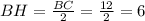 BH=\frac{BC}{2}=\frac{12}{2}=6