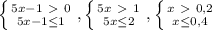 \left \{ {{5x-1\ \textgreater \ 0} \atop {5x-1 \leq 1}} \right. , \left \{ {{5x\ \textgreater \ 1} \atop {5x \leq 2}} \right. , \left \{ {{x\ \textgreater \ 0,2} \atop {x \leq 0,4}} \right.