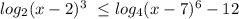 log_{2}(x-2)^3 \ \leq log_{4}(x-7)^6-12