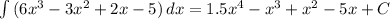 \int\limits {(6x^3-3x^2+2x-5)} \, dx =1.5x^4-x^3+x^2-5x+C