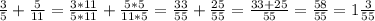 \frac{3}{5} + \frac{5}{11} =\frac{3*11}{5*11} + \frac{5*5}{11*5} = \frac{33}{55} + \frac{25}{55} = \frac{33+25}{55} = \frac{58}{55} =1 \frac{3}{55}