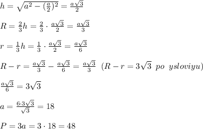 h=\sqrt{a^2-(\frac{a}{2})^2}=\frac{a\sqrt3}{2}\\\\R=\frac{2}{3}h=\frac{2}{3}\cdot \frac{a\sqrt3}{2} = \frac{a\sqrt3}{3} \\\\r=\frac{1}{3}h=\frac{1}{3}\cdot \frac{a\sqrt3}{2}= \frac{a\sqrt3}{6}\\\\R-r= \frac{a\sqrt3}{3} - \frac{a\sqrt3}{6}= \frac{a\sqrt3}{3} \; \; (R-r=3\sqrt3\; \; po\; \; ysloviyu)\\\\ \frac{a\sqrt3}{6}=3\sqrt3\\\\a= \frac{6\cdot 3\sqrt3}{\sqrt3} =18\\\\P=3a=3\cdot 18=48