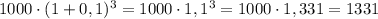 1000\cdot (1+0,1)^3=1000\cdot 1,1^3=1000\cdot 1,331=1331