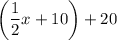 \left(\dfrac{1}{2}x+10\right)+20