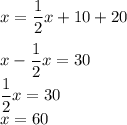 x=\dfrac{1}{2}x+10+20\\ \\x-\dfrac{1}{2}x=30\\\dfrac{1}{2}x=30\\x=60