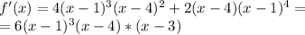 f'(x)=4(x-1)^3(x-4)^2+2(x-4)(x-1)^4= \\ =6(x-1)^3(x-4)*(x-3)&#10;&#10;&#10;