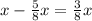 x- \frac{5}{8} x= \frac{3}{8} x