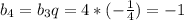 b_4=b_3q=4*(- \frac{1}{4} )=-1