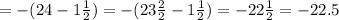 = - (24 - 1 \frac{1}{2} ) = - ( 23 \frac{2}{2} -1 \frac{1}{2} )= -22 \frac{1}{2} = -22.5