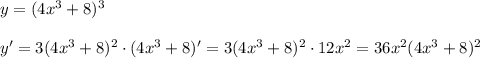 y=(4x^3+8)^3\\\\y'=3(4x^3+8)^2\cdot (4x^3+8)'=3(4x^3+8)^2\cdot 12x^2=36x^2(4x^3+8)^2