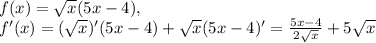 f(x)=\sqrt{x}(5x-4), \\ f'(x)=(\sqrt{x})'(5x-4)+\sqrt{x}(5x-4)'=\frac{5x-4}{2\sqrt{x}}+5\sqrt{x}