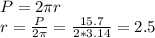 P = 2 \pi r \\ &#10;r = \frac{P}{2 \pi } = \frac{15.7}{2 * 3.14} = 2.5